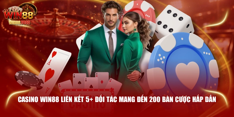 Casino WIN88 liên kết 5+ đối tác mang đến 200 bàn cược hấp dẫn