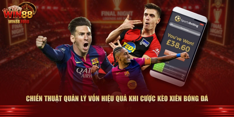 Chiến thuật quản lý vốn hiệu quả khi cược kèo xiên bóng đá