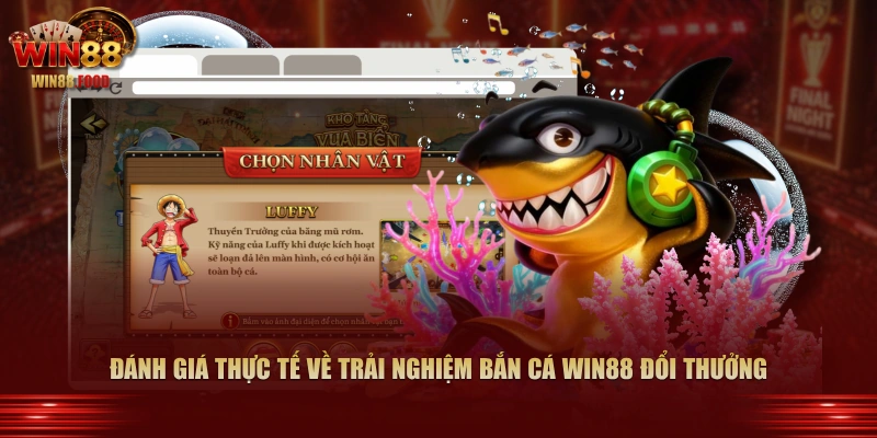 Đánh giá thực tế về trải nghiệm Bắn Cá WIN88 đổi thưởng