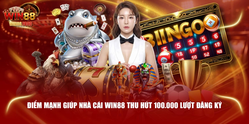 Điểm mạnh giúp nhà cái WIN88 thu hút 100.000 lượt đăng ký