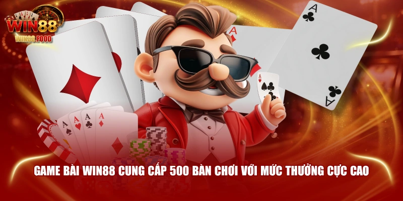 Game bài WIN88 cung cấp 500 bàn chơi với mức thưởng cực cao
