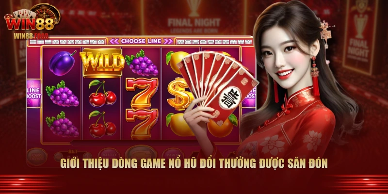 Giới thiệu dòng game nổ hũ đổi thưởng được săn đón