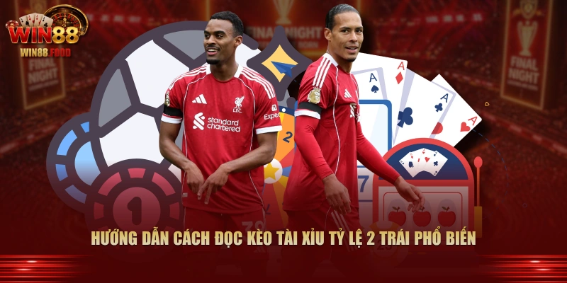 Hướng dẫn cách đọc kèo Tài Xỉu tỷ lệ 2 trái phổ biến