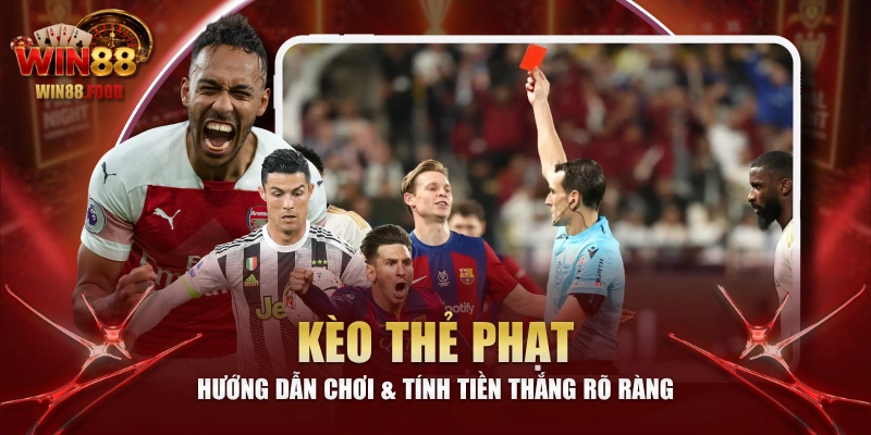 Kèo Thẻ Phạt - Hướng Dẫn Chơi & Tính Tiền Thắng Rõ Ràng
