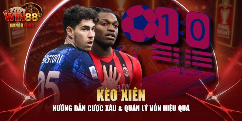 Kèo Xiên - Hướng Dẫn Cược Xâu & Quản Lý Vốn Hiệu Quả