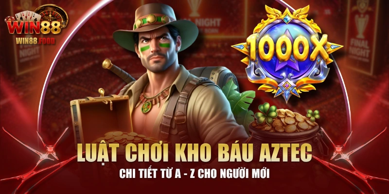 Luật Chơi Kho Báu Aztec Chi Tiết Từ A - Z Cho Người Mới
