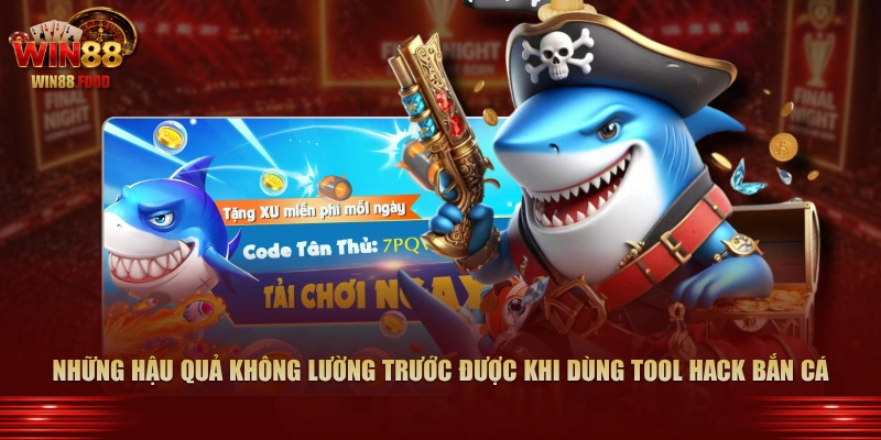 Những hậu quả không lường trước được khi dùng tool hack Bắn Cá