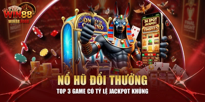Nổ Hũ Đổi Thưởng - Top 3 Game Có Tỷ Lệ Jackpot Khủng