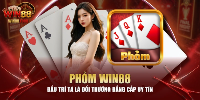 Phỏm WIN88 - Đấu Trí Tá Lả Đổi Thưởng Đẳng Cấp Uy Tín
