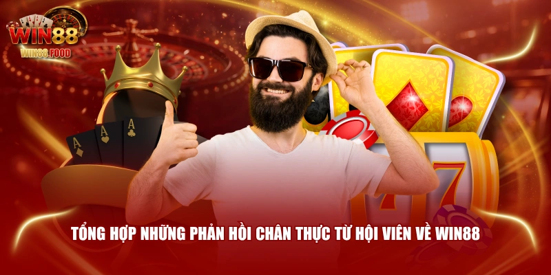 Tổng hợp những phản hồi chân thực từ hội viên về WIN88